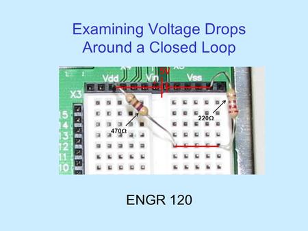 Examining Voltage Drops Around a Closed Loop ENGR 120 470  220  5V 