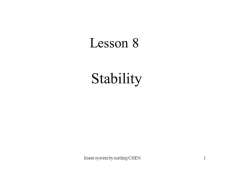 Linear system by meiling CHEN1 Lesson 8 Stability.
