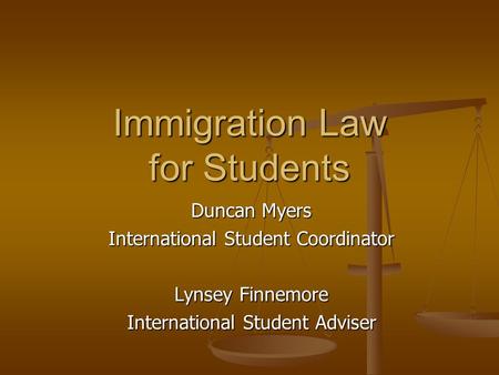 Immigration Law for Students Duncan Myers International Student Coordinator Lynsey Finnemore International Student Adviser.
