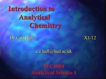 Introduction to Analytical Chemistry Dr Carl HallX1/12 SFC1004 Analytical Science 1.