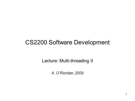 1 CS2200 Software Development Lecture: Multi-threading II A. O’Riordan, 2009.