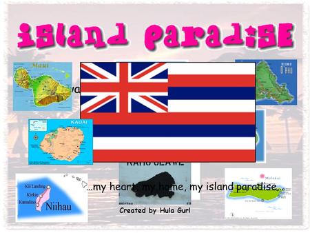 ...8 Hawaiian Islands… Created by Hula Gurl …my heart, my home, my island paradise…