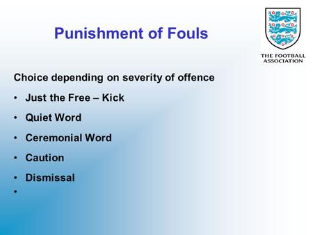 Punishment of Fouls Choice depending on severity of offence Just the Free – Kick Quiet Word Ceremonial Word Caution Dismissal.