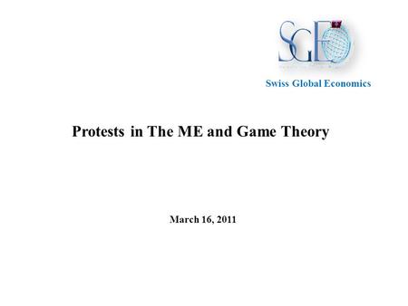 Protests in The ME and Game Theory March 16, 2011 Swiss Global Economics.