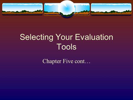 Selecting Your Evaluation Tools Chapter Five cont…