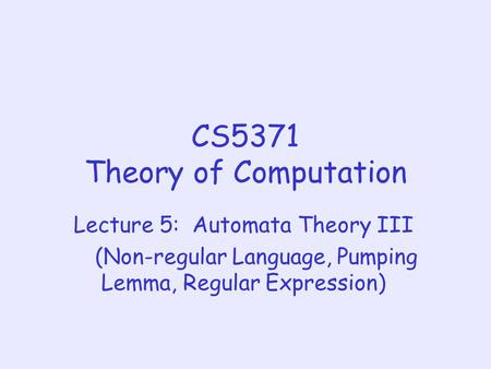 CS5371 Theory of Computation Lecture 5: Automata Theory III (Non-regular Language, Pumping Lemma, Regular Expression)