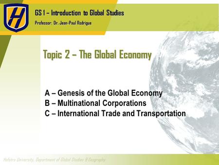 GS 1 – Introduction to Global Studies Professor: Dr. Jean-Paul Rodrigue Hofstra University, Department of Global Studies & Geography Topic 2 – The Global.