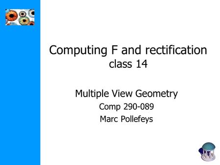 Computing F and rectification class 14 Multiple View Geometry Comp 290-089 Marc Pollefeys.