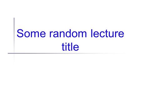 Some random lecture title. Administrivia Grades back: Midterm P1 Rollout P2 M1 Office hours this Thurs: 4:00-5:00 Quiz on Thurs (more on this in a moment)