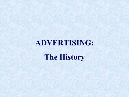 ADVERTISING: The History. PREHISTORY §1704 - First Newspaper Ad §1742 - First Magazine Ad §1842? - (US) - First advertising agency §1882 - Procter & Gamble.