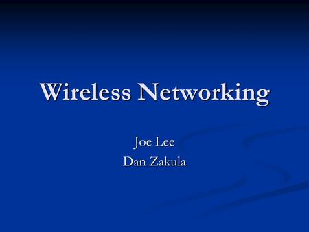 Wireless Networking Joe Lee Dan Zakula. Why is it better than wired? Less hassle with wiring Less hassle with wiring Mobility Mobility Easily change networks.