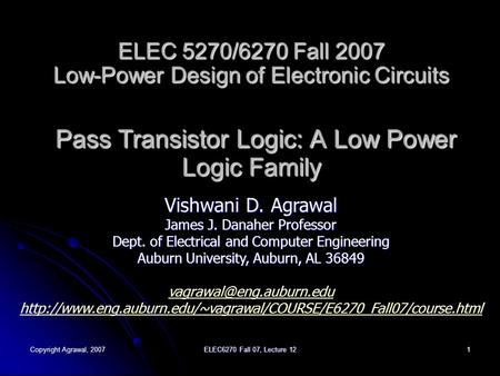 Copyright Agrawal, 2007 ELEC6270 Fall 07, Lecture 12 1 ELEC 5270/6270 Fall 2007 Low-Power Design of Electronic Circuits Pass Transistor Logic: A Low Power.