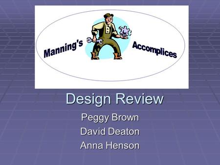 Design Review Peggy Brown David Deaton Anna Henson.
