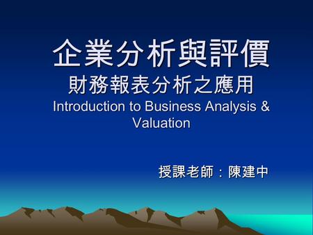 企業分析與評價 財務報表分析之應用 Introduction to Business Analysis & Valuation