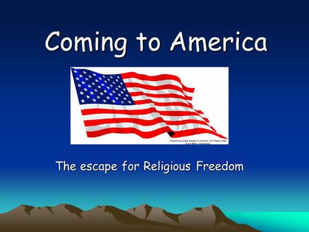 Coming to America The escape for Religious Freedom.