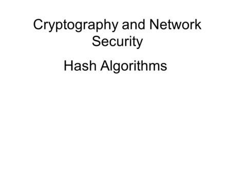 Cryptography and Network Security Hash Algorithms.