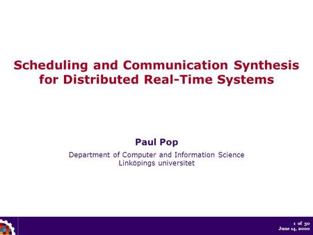 1 of 30 June 14, 2000 Scheduling and Communication Synthesis for Distributed Real-Time Systems Paul Pop Department of Computer and Information Science.
