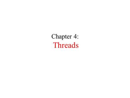 Chapter 4: Threads. 2 What’s in a process? A process consists of (at least): –an address space –the code for the running program –the data for the running.