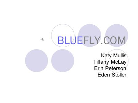BLUEFLY.COM Katy Mullis Tiffany McLay Erin Peterson Eden Stoller.