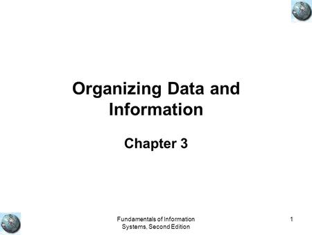 Fundamentals of Information Systems, Second Edition 1 Organizing Data and Information Chapter 3.