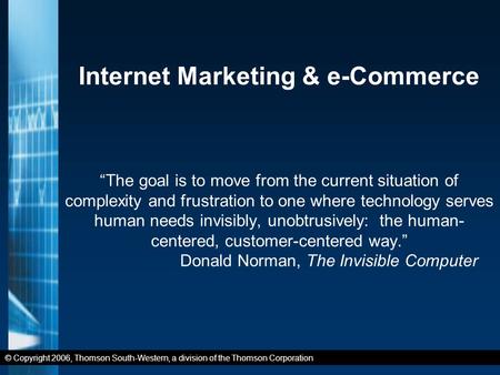 © Copyright 2006, Thomson South-Western, a division of the Thomson Corporation Internet Marketing & e-Commerce “The goal is to move from the current situation.