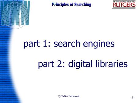 © Tefko Saracevic 1 part 1: search engines part 2: digital libraries.