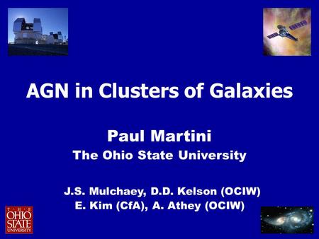 AGN in Clusters of Galaxies Paul Martini The Ohio State University J.S. Mulchaey, D.D. Kelson (OCIW) E. Kim (CfA), A. Athey (OCIW)