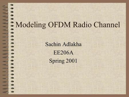 Modeling OFDM Radio Channel Sachin Adlakha EE206A Spring 2001.