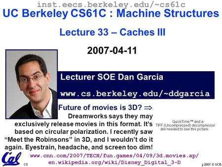 CS61C L33 Caches III (1) Garcia, Spring 2007 © UCB Future of movies is 3D?  Dreamworks says they may exclusively release movies in this format. It’s based.