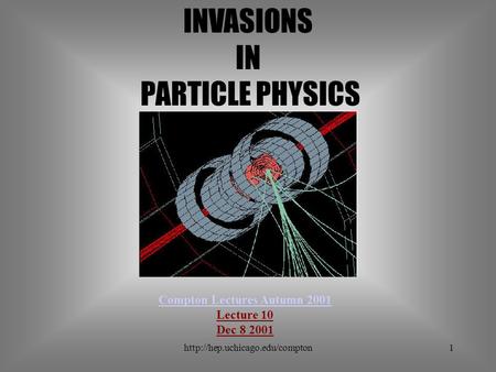 INVASIONS IN PARTICLE PHYSICS Compton Lectures Autumn 2001 Lecture 10 Dec 8 2001.