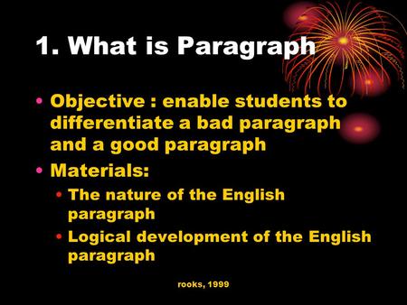 Rooks, 1999 1. What is Paragraph Objective : enable students to differentiate a bad paragraph and a good paragraph Materials: The nature of the English.