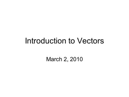 Introduction to Vectors March 2, 2010. What are Vectors? Vectors are pairs of a direction and a magnitude. We usually represent a vector with an arrow:
