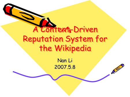 A Content-Driven Reputation System for the Wikipedia Nan Li 2007.5.8.