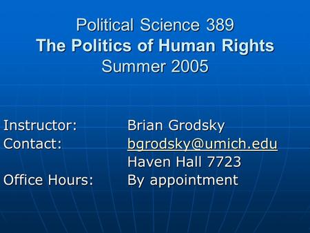 Political Science 389 The Politics of Human Rights Summer 2005 Instructor:Brian Grodsky  Haven Hall 7723 Office.