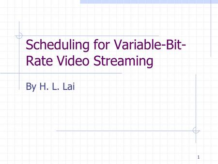 1 Scheduling for Variable-Bit- Rate Video Streaming By H. L. Lai.
