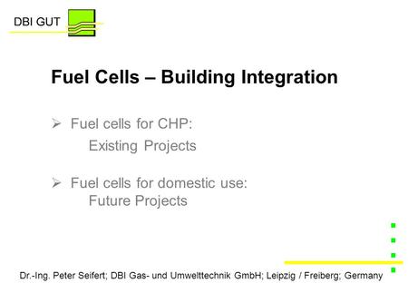 Dr.-Ing. Peter Seifert; DBI Gas- und Umwelttechnik GmbH; Leipzig / Freiberg; Germany  Fuel cells for CHP: Existing Projects  Fuel cells for domestic.