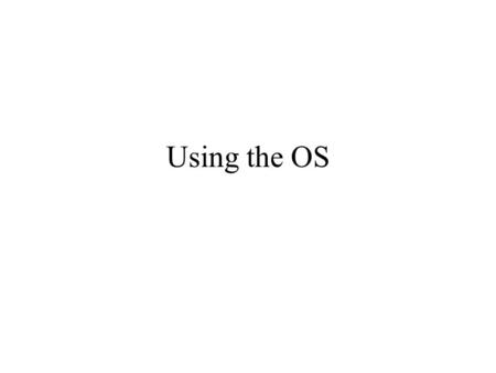 Using the OS. Basic Abstractions Idea Program Result Idea Program Result Program Result … …