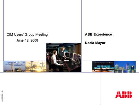 © ABB Ltd. - 1 - ABB Experience Neela Mayur CIM Users’ Group Meeting June 12, 2008.