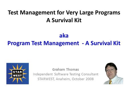 Test Management for Very Large Programs A Survival Kit aka Program Test Management - A Survival Kit Graham Thomas Independent Software Testing Consultant.
