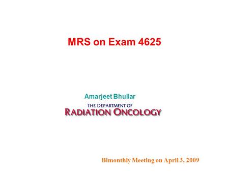 Bimonthly Meeting on April 3, 2009 Amarjeet Bhullar MRS on Exam 4625.