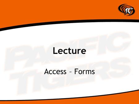 Lecture Access – Forms. What’s a Form? Easier way to get to your data –Add –Change –Delete More secure –Users see only what you want Additional features.