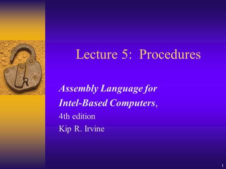 1 Lecture 5: Procedures Assembly Language for Intel-Based Computers, 4th edition Kip R. Irvine.