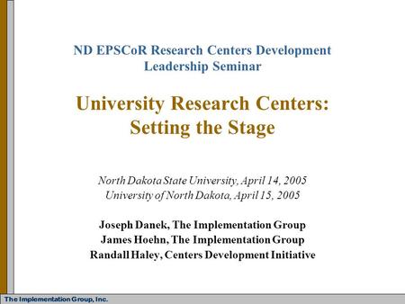The Implementation Group, Inc. ND EPSCoR Research Centers Development Leadership Seminar University Research Centers: Setting the Stage North Dakota State.