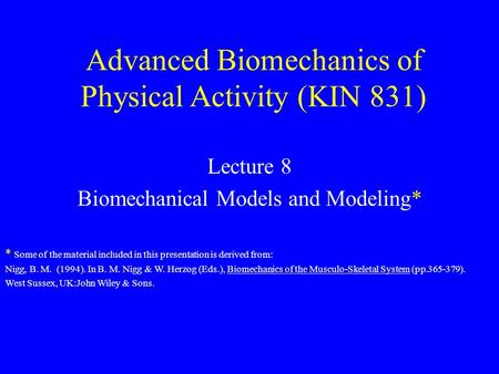 Advanced Biomechanics of Physical Activity (KIN 831) Lecture 8 Biomechanical Models and Modeling* * Some of the material included in this presentation.