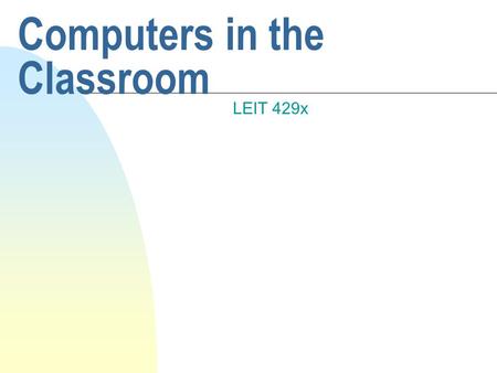 Computers in the Classroom LEIT 429x. How can computers be used? n Take about 5 min and list ways and situations where computers might be used in a classroom.