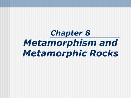 Chapter 8 Metamorphism and Metamorphic Rocks. Metamorphism The transition of one rock into another by temperatures and/or pressures unlike those in which.