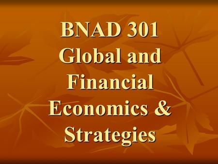 BNAD 301 Global and Financial Economics & Strategies.