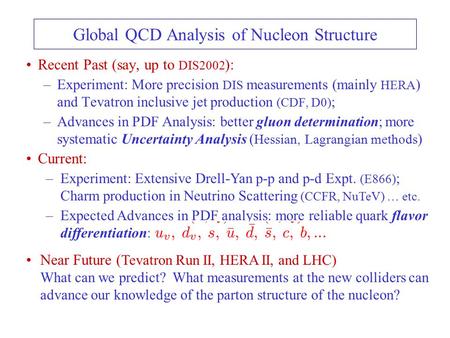 Current: –Experiment: Extensive Drell-Yan p-p and p-d Expt. (E866) ; Charm production in Neutrino Scattering (CCFR, NuTeV) … etc. –Expected Advances in.
