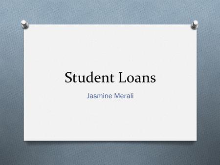 Student Loans Jasmine Merali. Historical Background 1643—First scholarshipsInstituted by Lady Anne Radcliffe Mowlson at Harvard University. 1958--National.