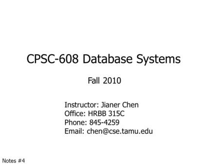CPSC-608 Database Systems Fall 2010 Instructor: Jianer Chen Office: HRBB 315C Phone: 845-4259   Notes #4.